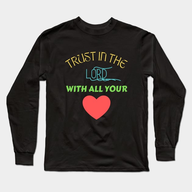 Trust In The Lord With All Your Heart Long Sleeve T-Shirt by Prayingwarrior